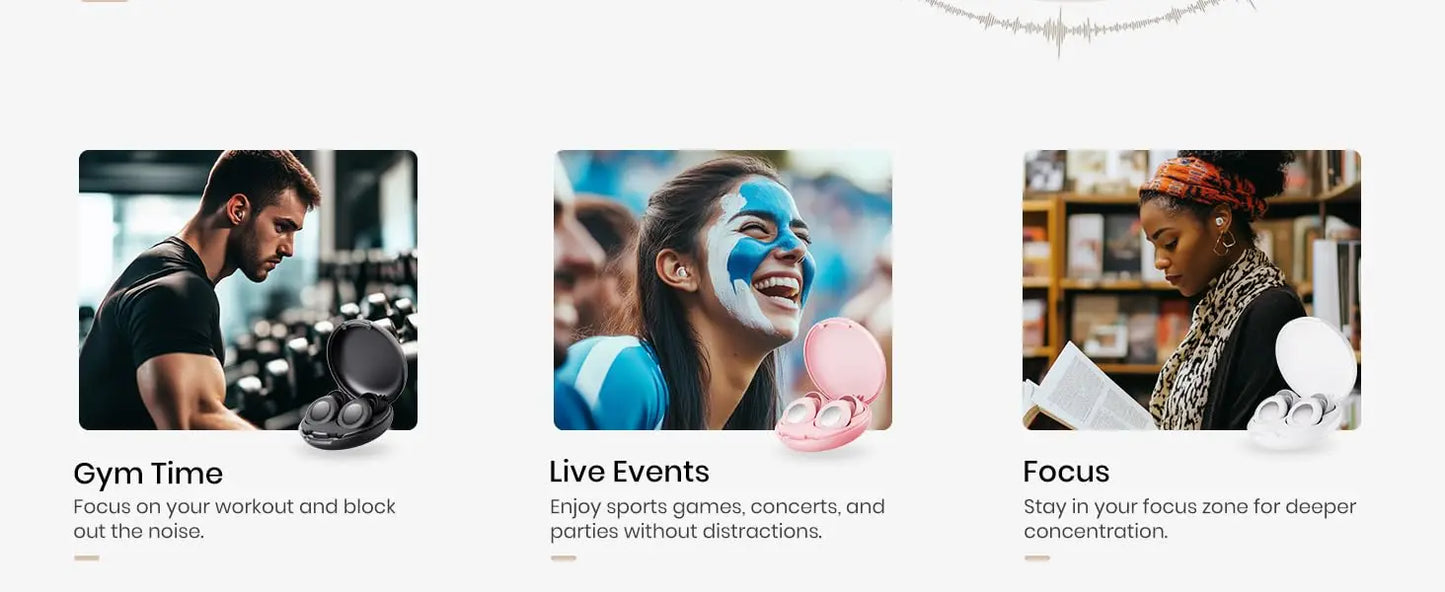Noise reduction earbuds can also be used during gym, live events, and when you need focus during studies.