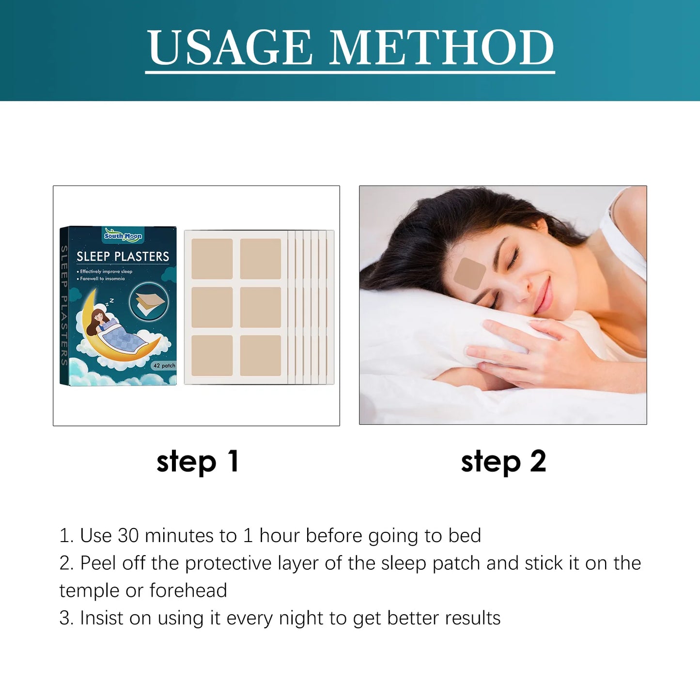 2 step process to use the South Moon Sleep patch. Use the patch before going to sleep. Use every night to get better results.