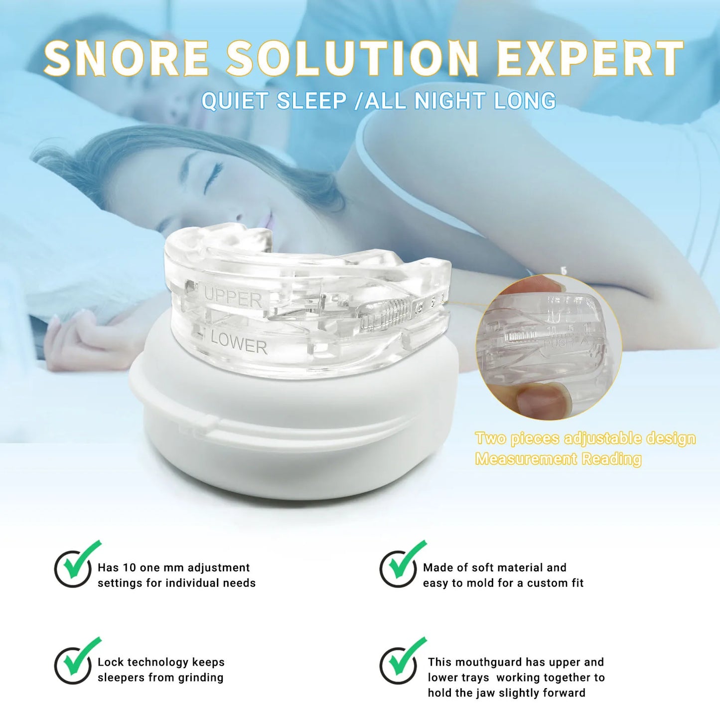 Mouth gard is made of soft material and easy to mold for a custom fit. Snore solution.