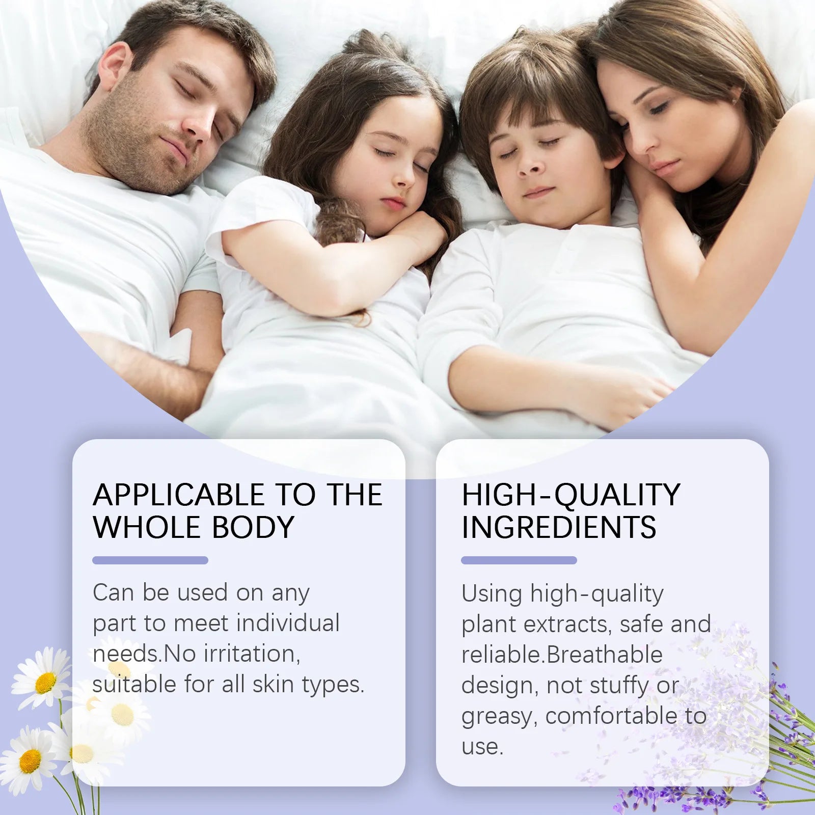 Sleep patch can be applicable to any part of the body. Contains high quality lavender and plant extracts that are safe for entire family.